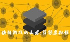 : 探索区块链游戏的王者:引领虚拟娱乐新潮流
