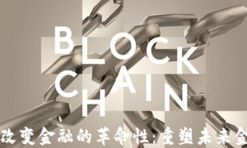 区块链改变金融的革命性:重塑未来金融格局