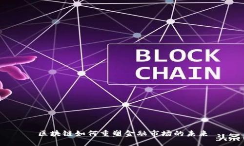 区块链如何重塑金融市场的未来