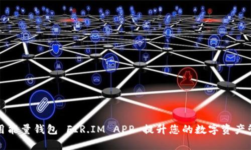 如何使用能量钱包 FIR.IM APP 提升您的数字资产管理效率