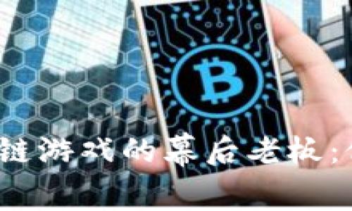 揭秘区块链游戏的幕后老板:他们是谁?