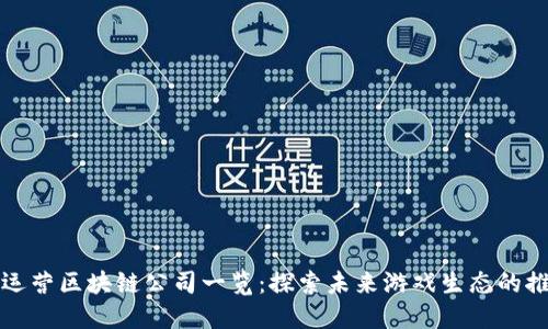 游戏运营区块链公司一览:探索未来游戏生态的推动者