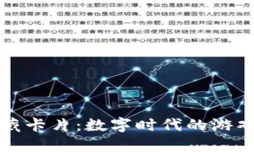 区块链游戏收藏卡片:数字时代的游戏与投资新选择