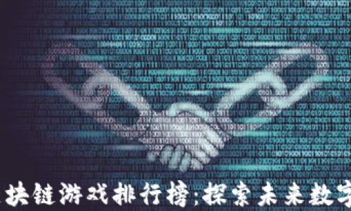 2023年韩国区块链游戏排行榜:探索未来数字游戏的新趋势