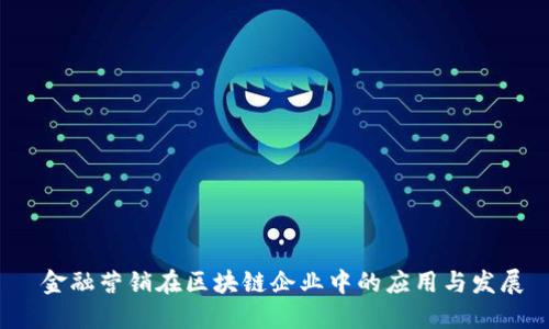 金融营销在区块链企业中的应用与发展