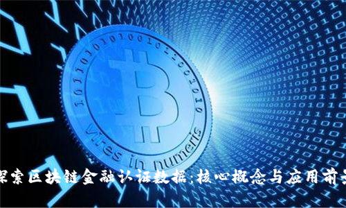 探索区块链金融认证数据:核心概念与应用前景