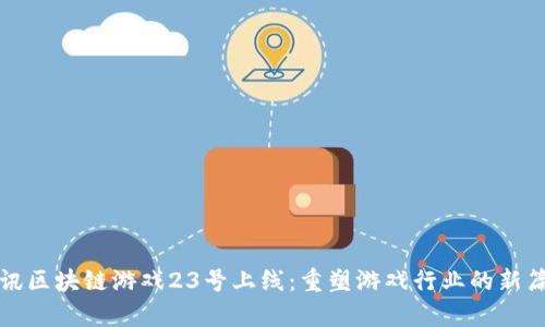 腾讯区块链游戏23号上线：重塑游戏行业的新篇章
