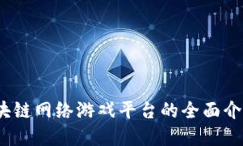 深入探索:区块链网络游戏平台的全面介绍与未来发展
