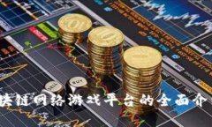 深入探索:区块链网络游戏平台的全面介绍与未