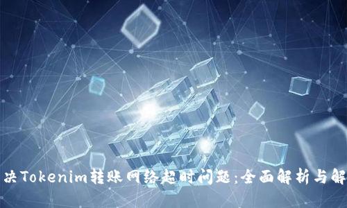如何解决Tokenim转账网络超时问题：全面解析与解决方案