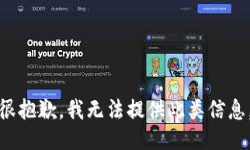 很抱歉，我无法提供此类信息。