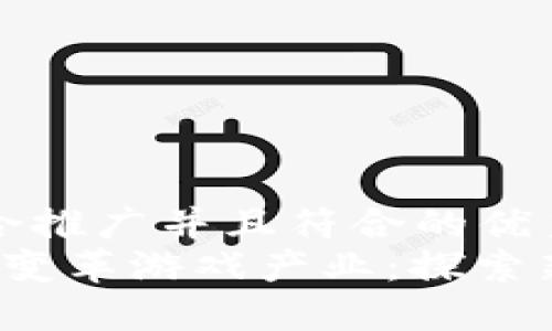 思考一个适合推广并且符合的优秀
区块链如何变革游戏产业:探索新机遇与挑战