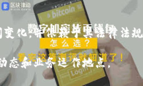 Tokenim是一个新兴的加密货币和区块链技术公司，具体的注册和运营国家可能会随时间变化，并依赖于其法律法规。不过，自从我最后更新的数据到2023年为止，没有一个明确的答案指向一个特定的国家。

要获取最新的信息，建议访问Tokenim的官方网站或查阅相关的新闻和报告，了解其最新动态和业务运作地点。