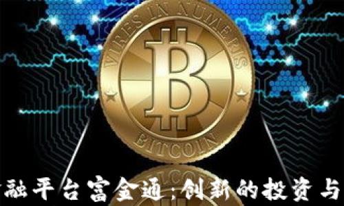 探索区块链金融平台富金通:创新的投资与交易解决方案