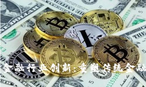 区块链赋能金融行业创新:重塑传统金融生态的未来