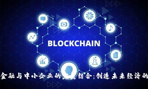 区块链金融与中小企业的完美结合：创造未来经济的新机遇