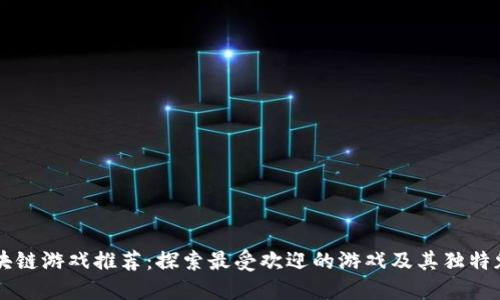 区块链游戏推荐:探索最受欢迎的游戏及其独特魅力