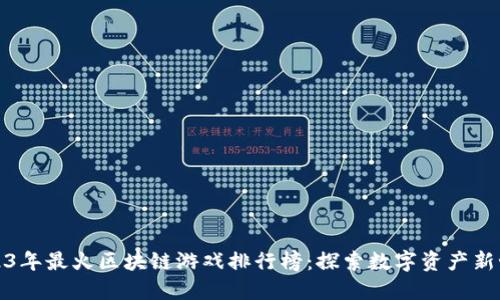 2023年最火区块链游戏排行榜:探索数字资产新世界