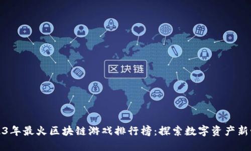 2023年最火区块链游戏排行榜:探索数字资产新世界