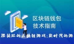 探索无限循环的区块链游戏:新时代的游戏革命