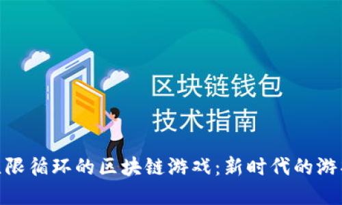 探索无限循环的区块链游戏:新时代的游戏革命