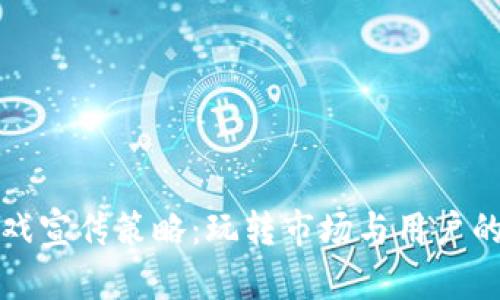 区块链游戏宣传策略：玩转市场与用户的双重优势