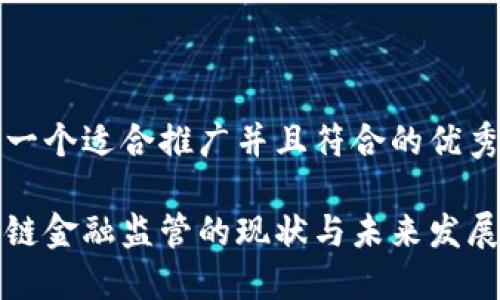 思考一个适合推广并且符合的优秀
区块链金融监管的现状与未来发展趋势