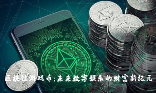区块链游戏币:未来数字娱乐的财富新纪元