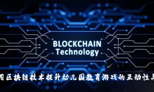 如何利用区块链技术提升幼儿园教育游戏的互动性与安全性