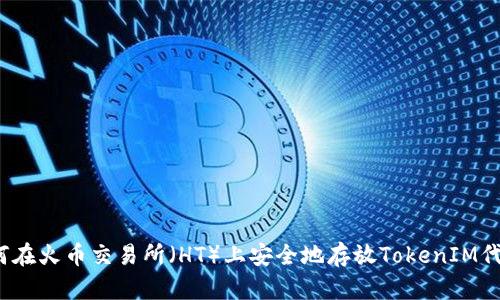 如何在火币交易所（HT）上安全地存放TokenIM代币？