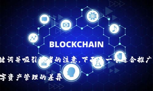 的内容应包含  友好的关键词并吸引读者的注意。下面是一个适合推广并符合  的和相关关键词：

小狐狸与Tokenim：解密数字资产管理的差异