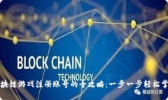 区块链游戏注册账号的全攻略:一步一步轻松掌