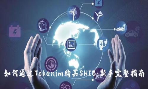 如何通过Tokenim购买SHIB：新手完整指南