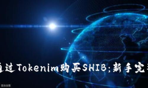如何通过Tokenim购买SHIB：新手完整指南