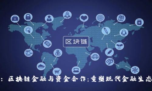 : 区块链金融与资金合作:重塑现代金融生态