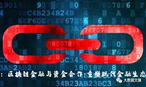 : 区块链金融与资金合作:重塑现代金融生态