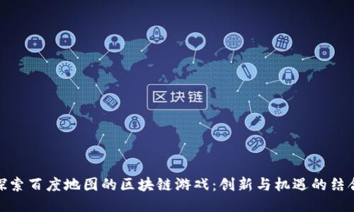 探索百度地图的区块链游戏:创新与机遇的结合