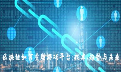 区块链如何重塑游戏平台:技术、趋势与未来