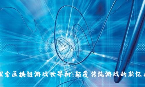 探索区块链游戏世界树：颠覆传统游戏的新纪元