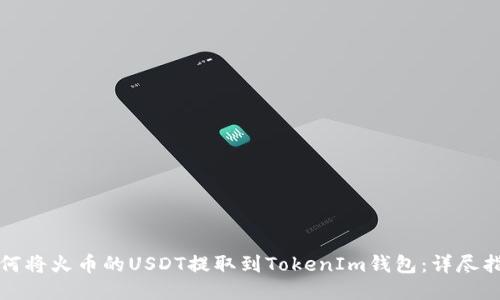 如何将火币的USDT提取到TokenIm钱包：详尽指南