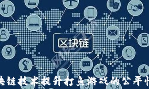 如何利用区块链技术提升打鱼游戏的公平性与玩家体验