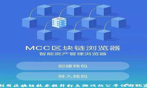 如何利用区块链技术提升打鱼游戏的公平性与玩家体验