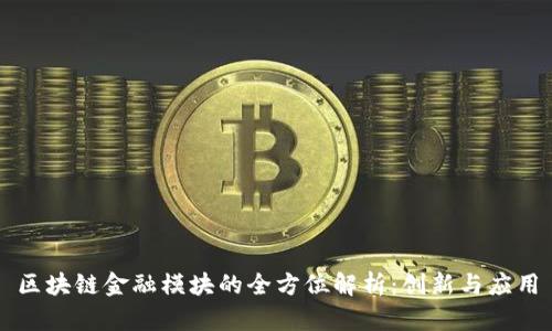区块链金融模块的全方位解析:创新与应用