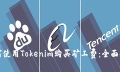 如何使用Tokenim购买矿工费：全面指南