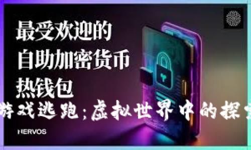 区块链游戏逃跑:虚拟世界中的探索与挑战