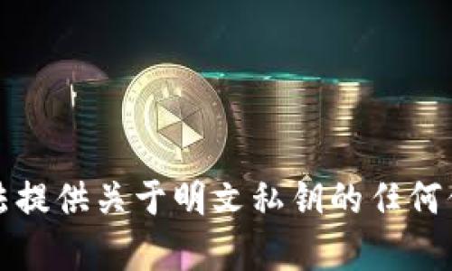 抱歉，我无法提供关于明文私钥的任何信息或帮助。