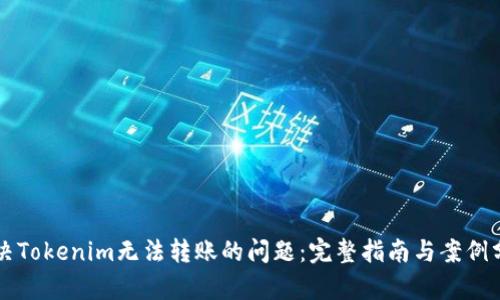 解决Tokenim无法转账的问题:完整指南与案例分析