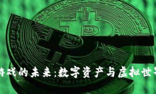 区块链游戏的未来:数字资产与虚拟世界的结合