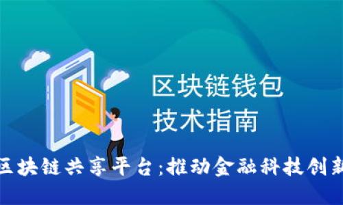 金融街区块链共享平台:推动金融科技创新与合作