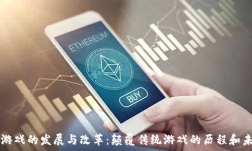 区块链游戏的发展与改革:颠覆传统游戏的历程和未来展望